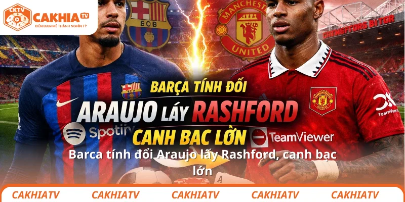 Barca tính đổi Araujo lấy Rashford, canh bạc lớn